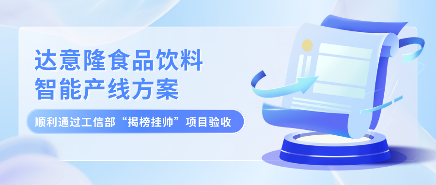 喜报！达意隆食品饮料智能产线方案顺利通过工信部 “揭榜挂帅”项目验收
